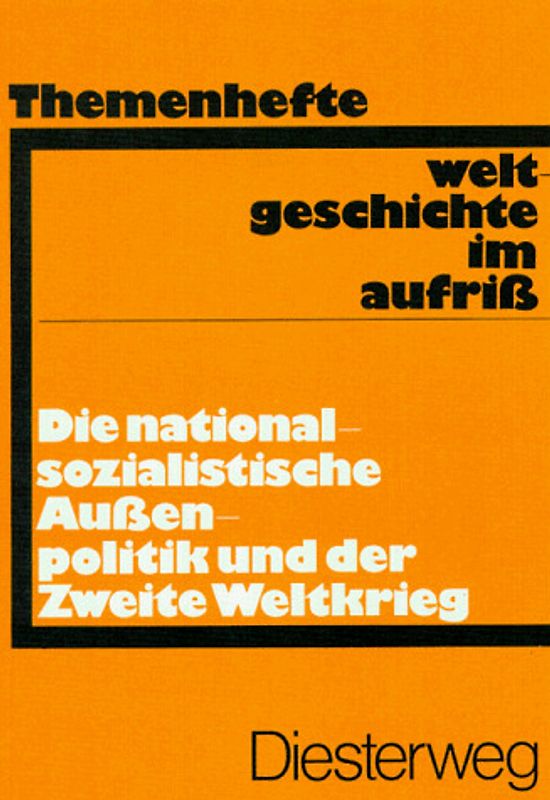Weltgeschichte im Aufriss / Die nationalsozialistische Aussenpolitik und der Zweite Weltkrieg. Neubearbeitung. Ausgabe in Themenheften
