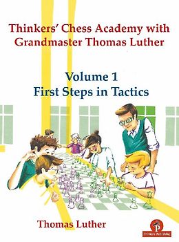 Thinkers' Chess Academy with Grandmaster Thomas Luther - Volume 1 First Steps in Tactics