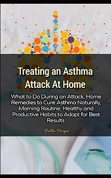 Treating an Asthma Attack At Home: What to Do During an Attack, Home Remedies to Cure Asthma Naturally, Morning Routine, Healthy and Productive Habits to Adopt for Best Results