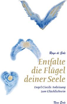 Entfalte die Flügel deiner Seele. Engel Circils Anleitung zum Glücklichsein