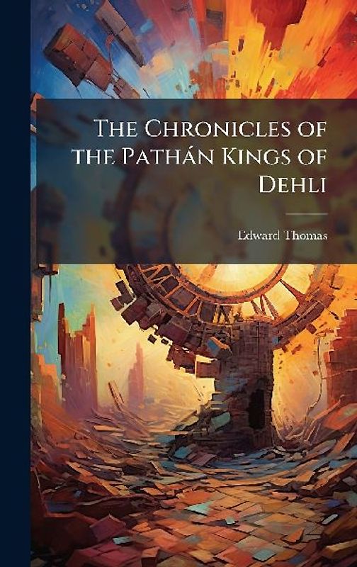 The Chronicles of the Pathàn Kings of Dehli