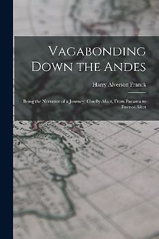 Vagabonding Down the Andes: Being the Narrative of a Journey, Chiefly Afoot, From Panama to Buenos Aires
