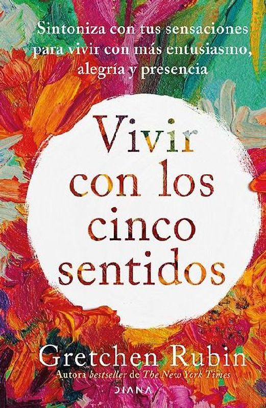Vivir Con Los Cinco Sentidos: Sintoniza Con Tus Sensaciones Para Vivir Con Más Entusiasmo, Alegría Y Presencia / Life in Five Senses