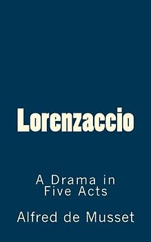 Lorenzaccio: A Drama in Five Acts (TIMELESS CLASSICS)