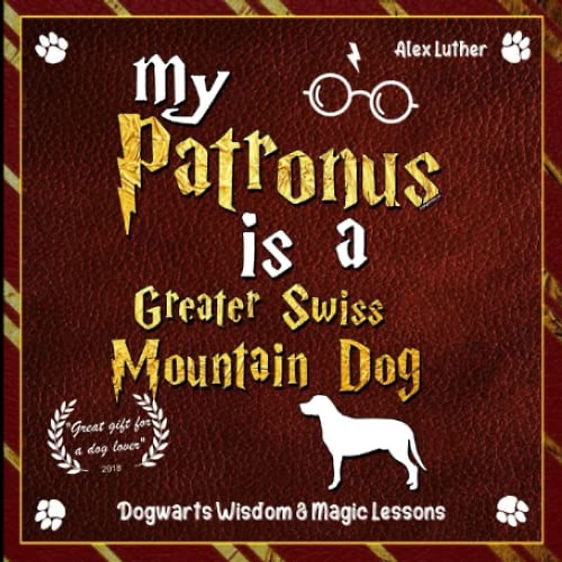 My Patronus is a Greater Swiss Mountain Dog: Dogwarts Wisdom & Magic Lessons