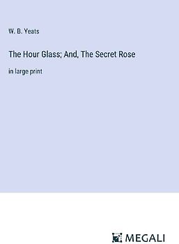 The Hour Glass; And, The Secret Rose