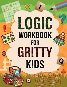 Logic Workbook for Gritty Kids: Spatial reasoning, math puzzles, sudoku, word search, mazes, nurikabe games, activities, two-player games. Logic workbook for gritty kids ages 4-8.