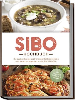 SIBO Kochbuch: Die besten Rezepte bei Dünndarmfehlbesiedelung und Reizdarm orientiert an der FODMAP-Diät - inkl. Fingerfood, Aufstriche & Desserts