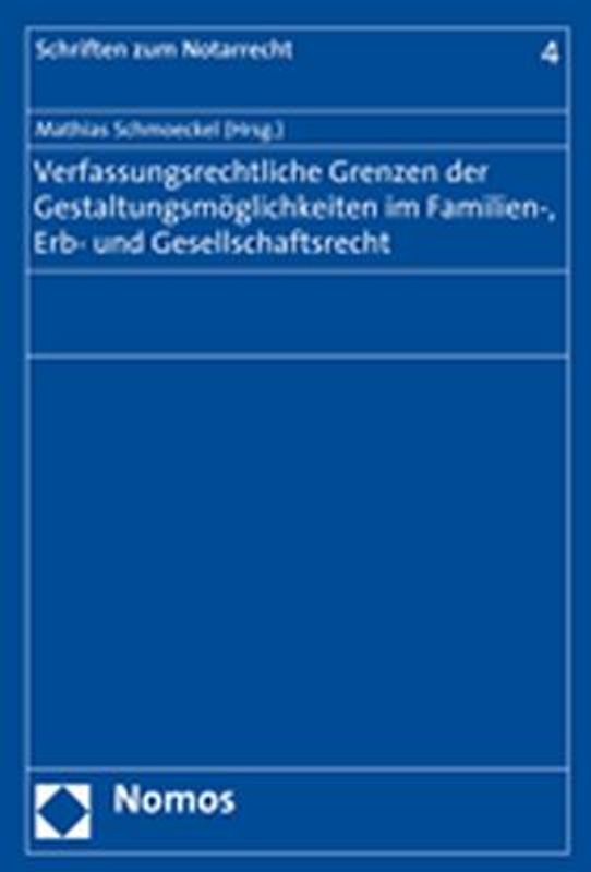 Verfassungsrechtliche Grenzen der Gestaltungsmöglichkeiten im Familien-, Erb- und Gesellschaftsrecht