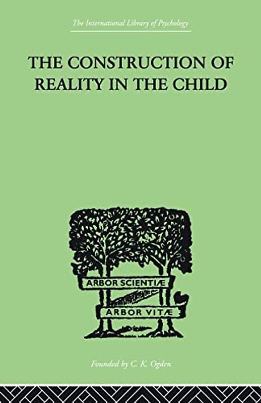 The Construction Of Reality In The Child (The International Library of Psychology)