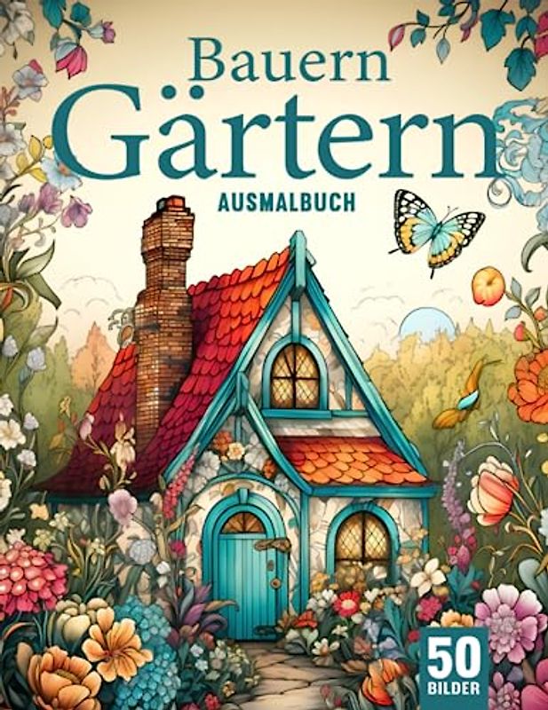 Bauerngärten Ausmalbuch für Erwachsene: Entfliehe dem Stress mit dem Bauerngärten Malbuch für Erwachsene