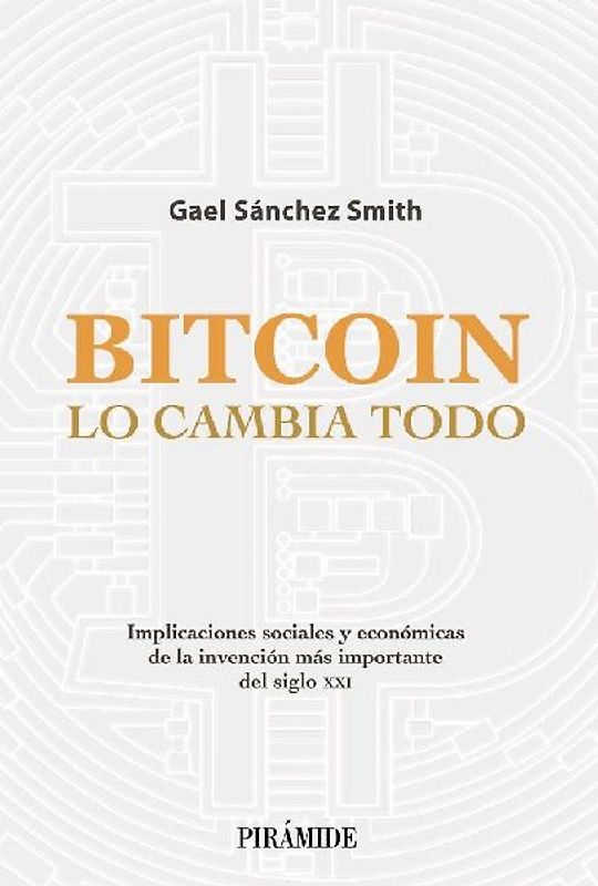 Bitcoin lo cambia todo : implicaciones sociales y económicas de la invención más importante del siglo XXI