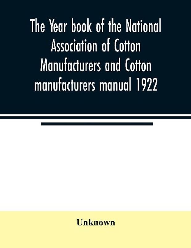 The Year book of the National Association of Cotton Manufacturers and Cotton manufacturers manual 1922