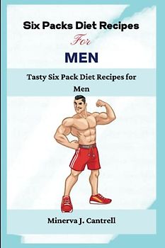SIX PACKS DIET RECIPES FOR MEN: Tasty Six Pack Diet Recipes for Men