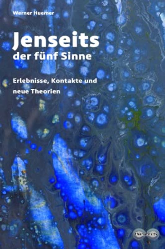 Jenseits der fünf Sinne: Erlebnisse, Kontakte und neue Theorien (Edition Thanatos)