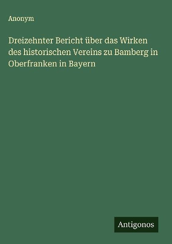 Dreizehnter Bericht über das Wirken des historischen Vereins zu Bamberg in Oberfranken in Bayern
