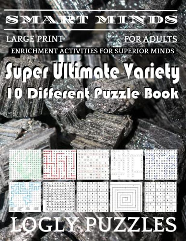 Smart Minds -Variety 10 Different Puzzle Book For Adults: Ultimate Variety Puzzles Large-Print Word Search, Word Maze .Word Spiral ,Word Angles, ... Crossword And Sudoku Easy , Medium And Hard
