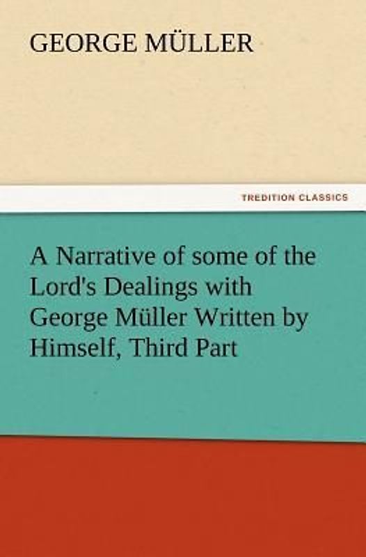 A Narrative of some of the Lord's Dealings with George Müller Written by Himself, Third Part