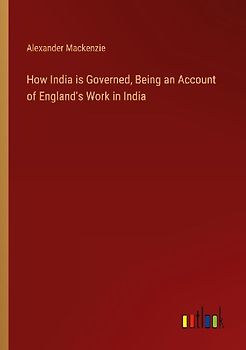 How India is Governed, Being an Account of England's Work in India