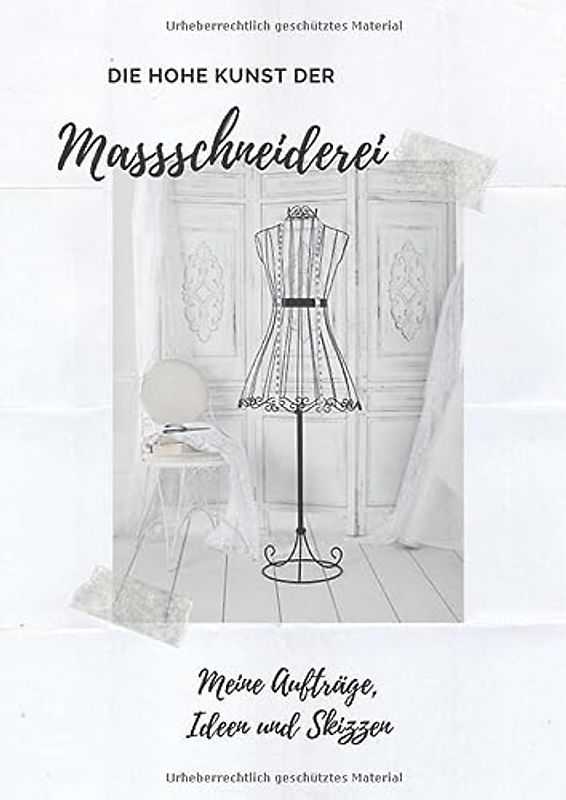 DIE HOHE KUNST DER MASSSCHNEIDEREI: Meine Aufträge, Ideen und Skizzen zum selber Ausfüllen in diesem A4 großen Journal mit 120 weißen Seiten und dezenten Punktraster