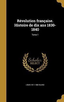 Révolution française. Histoire de dix ans 1830-1840; Tome 1