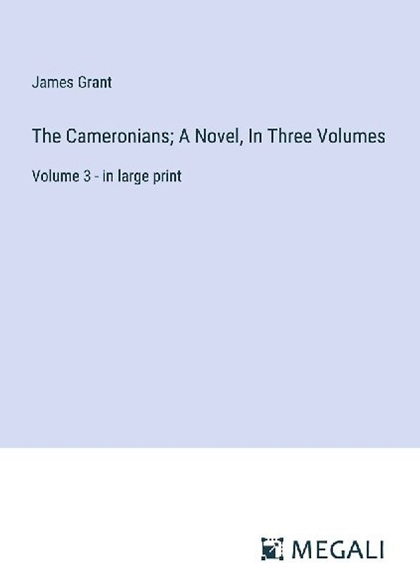 The Cameronians; A Novel, In Three Volumes