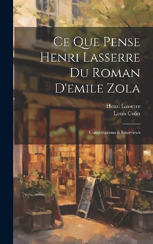 Ce Que Pense Henri Lasserre Du Roman D'emile Zola: Conversations & Interviews