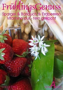 FrühlingsGenuss - Spargel & Bärlauch & Erdbeeren. Vitamine pur - fein gekocht
