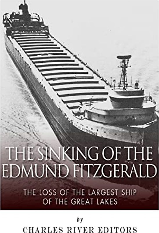 The Sinking of the Edmund Fitzgerald: The Loss of the Largest Ship on the Great Lakes
