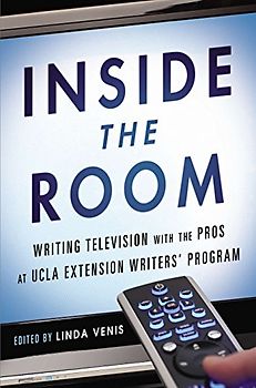 Inside the Room: Writing Television with the Pros at UCLA Extension Writers' Program - Venis, Linda