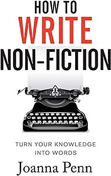 How To Write Non-Fiction: Turn Your Knowledge Into Words (Books for Writers, Band 9)