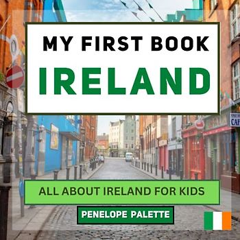 My First Book - Ireland: All About Ireland For Kids (My First Book - World Edition, Band 33)
