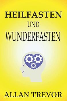 Heilfasten und Wunderfasten: Wie intermittierendes Fasten und Autophagie die Homöostase, den Biorhythmus, die Mikrobiota und Entzündungen optimieren ... Ernährung, bewusstes Fasten, Band 3)