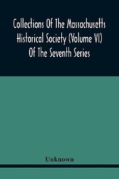 Collections Of The Massachusetts Historical Society (Volume Vi) Of The Seventh Series