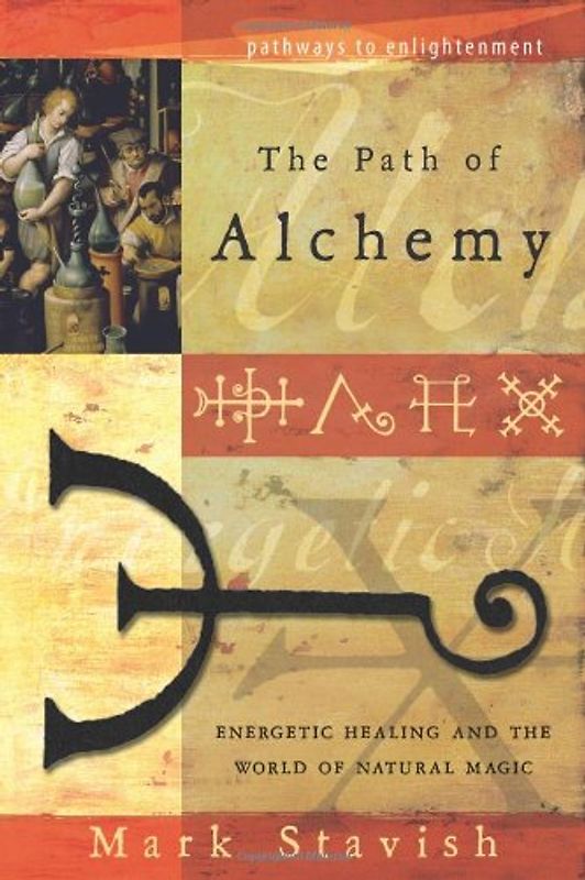 The Path of Alchemy: Energetic Healing and the World of Natural Magic: Energetic Healing and the World of Natural Alchemy (Pathways to Enlightenment) - Stavish, Mark