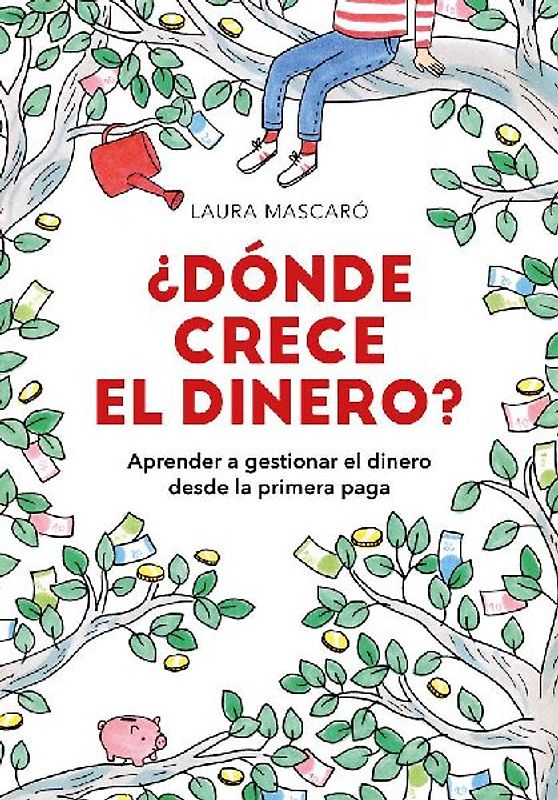 ¿Dónde crece el dinero? : aprender a gestionar el dinero desde la primera paga