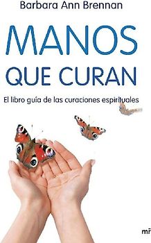 Manos que curan : el libro guía de las curaciones espirituales