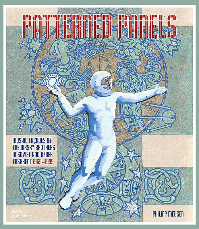 Patterned Panels. Mosaic Façades by the Jarsky Brothers in Soviet and Uzbek Tashkent