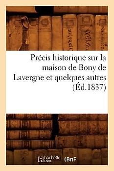 Précis Historique Sur La Maison de Bony de Lavergne Et Quelques Autres, (Éd.1837)