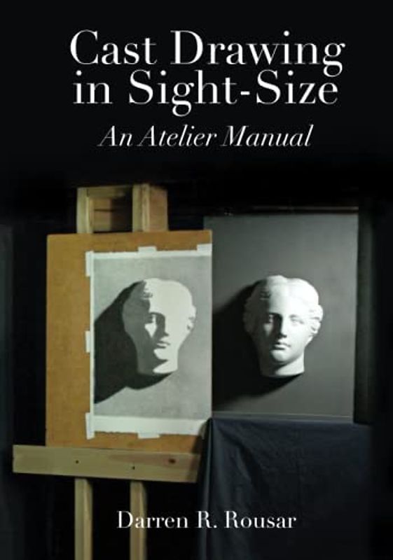 Cast Drawing in Sight-Size: An Atelier Manual
