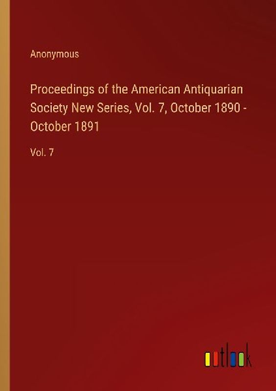 Proceedings of the American Antiquarian Society New Series, Vol. 7, October 1890 - October 1891