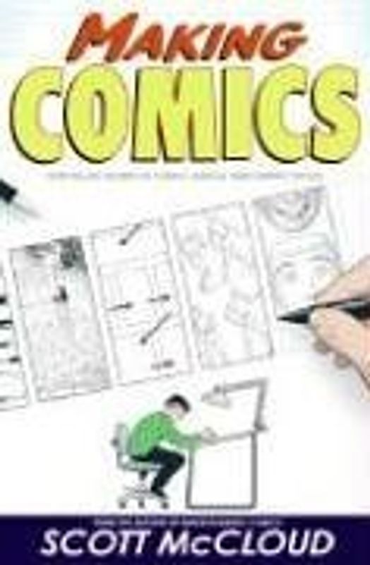 Making Comics: Storytelling Secrets of Comics, Manga and Graphic Novels - Scott Mccloud