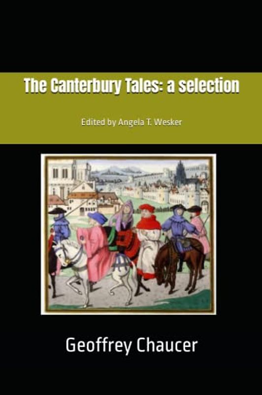 The Canterbury Tales: a selection.: Edited by Angela T. Wesker
