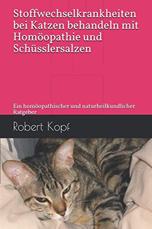 Stoffwechselkrankheiten bei Katzen behandeln mit Homöopathie und Schüsslersalzen: Ein homöopathischer und naturheilkundlicher Ratgeber