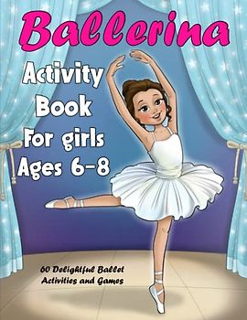 Ballerina Activity Book For girls Ages 6-8: 60 Delightful Ballet Activities and Games for Aspiring Little Dancers! Explore Mazes, Coloring Pages, Word Searches, Math Challenges, and Discover More!
