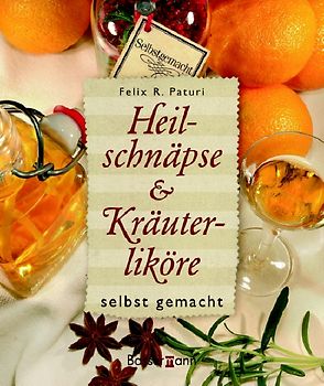 Heilschnäpse und Kräuterliköre selbstgemacht