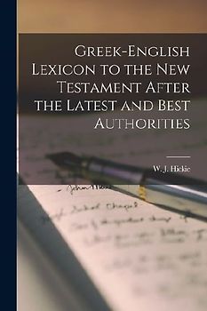 Greek-English Lexicon to the New Testament After the Latest and Best Authorities