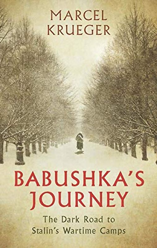 Babushka's Journey: The Dark Road to Stalin's Wartime Camps