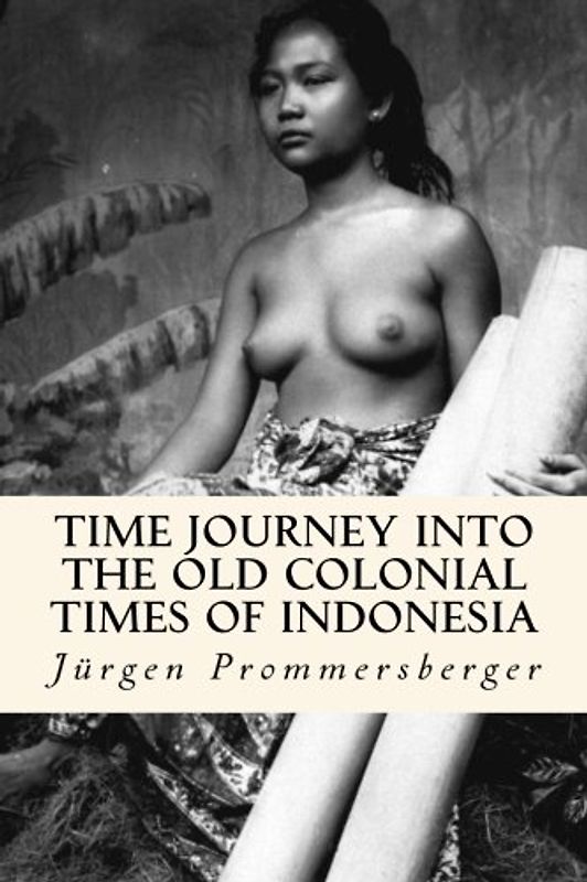 Time Journey into the old Colonial Times of Indonesia: Top-less women of Bali, Sumatra and Borneo in their daily work