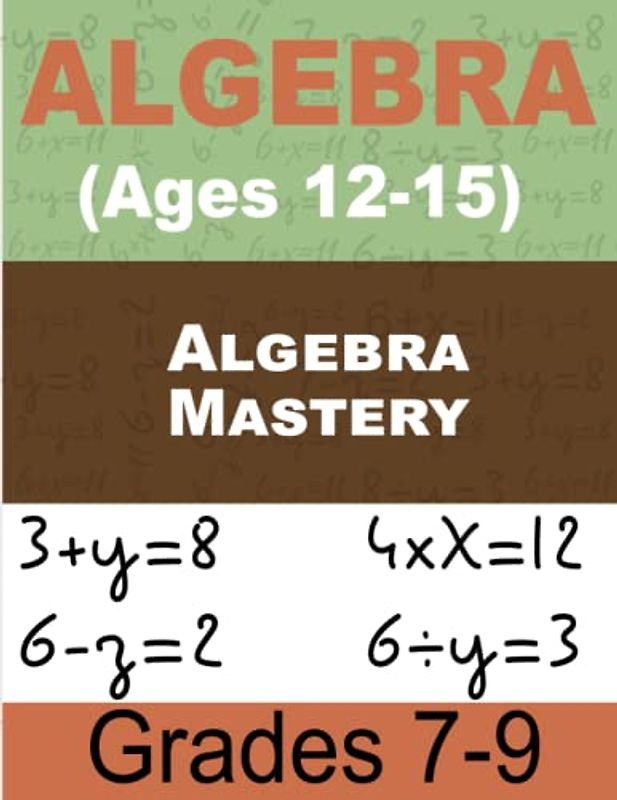 Algebra Mastery Math For Kids: Comprehensive Workbook for Beginners Ages 12-15
